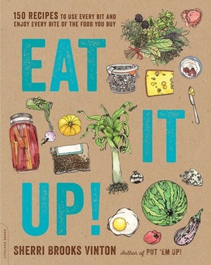 Eat It Up!: 150 Recipes to Use Every Bit and Enjoy Every Bite of the Food You Buy by Sherri Brooks Vinton