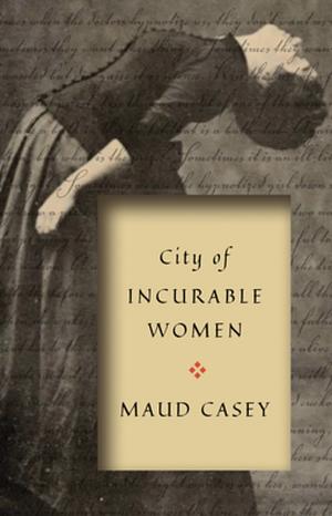 City of Incurable Women by Maud Casey