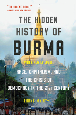 The Hidden History of Burma: Race, Capitalism, and Democracy in the 21st Century by Thant Myint-U