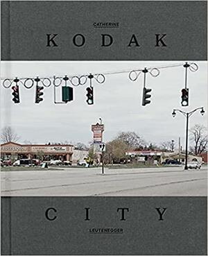 Kodak City by Urs Stahel, A.D. Coleman, Joerg Bader, Catherine Leutenegger