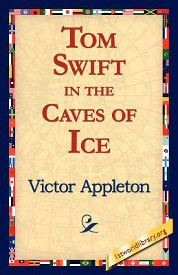 Tom Swift in the Caves of Ice by Victor Appleton