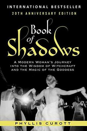 Book of Shadows: A Modern Woman's Journey into the Wisdom of Witchcraft and the Magic of the Goddess by Phyllis Curott