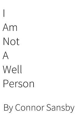 I am not a well person by Connor Sansby