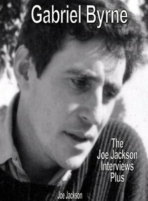 Gabriel Byrne: The Joe Jackson Interviews Plus by Joe Jackson