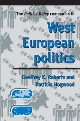 The Politics Today Companion to West European Politics by Geoffrey Roberts, Patricia Hogwood