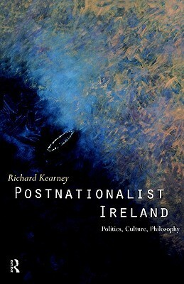 Postnationalist Ireland: Politics, Culture, Philosophy by Richard Kearney