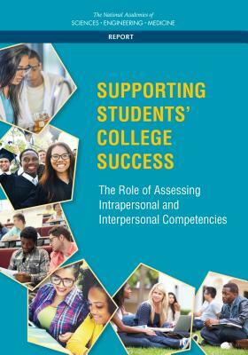 Supporting Students' College Success: The Role of Assessment of Intrapersonal and Interpersonal Competencies by Board on Testing and Assessment, National Academies of Sciences Engineeri, Division of Behavioral and Social Scienc