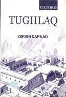 Tughlaq: A Play In Thirteen Scenes by Girish Karnad