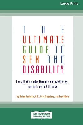 The Ultimate Guide to Sex and Disability: For All of Us Who Live with Disabilities, Chronic Pain and Illness by Miriam Kaufman, Miriam Kaufman