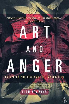 Art and Anger: Essays on Politics and the Imagination by I. Stavans