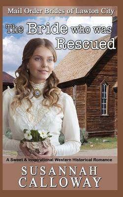 The Bride who was Rescued: A Sweet & Inspirational Western Historical Romance by Susannah Calloway