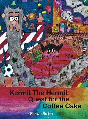 Kermit the Hermit: Quest for the Coffee Cake by Shawn Smith