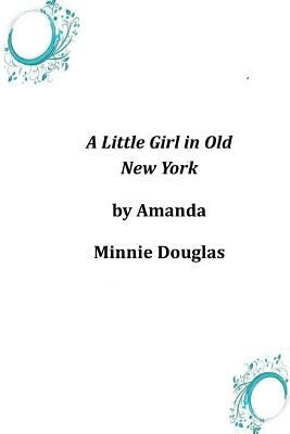 A Little Girl in Old New York by Amanda Minnie Douglas