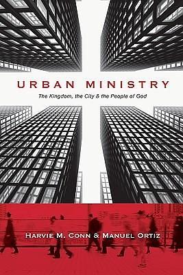 Urban Ministry: The Kingdom, the City the People of God by Manuel Ortiz, Harvie M. Conn, Harvie M. Conn