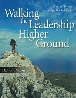 Walking the Leadership Higher Ground by David Nixon