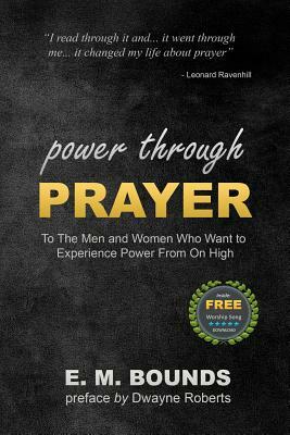 Power Through Prayer: To The Men and Women Who Want to Experience Power From On High by E.M. Bounds