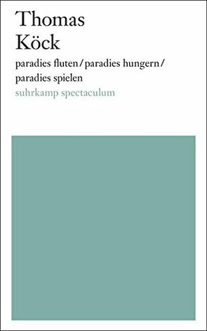 Klimatrilogie: paradies fluten/paradies hungern/paradies spielen by Thomas Köck