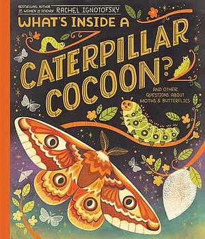 What's Inside a Caterpillar Cocoon?: And Other Questions About Moths &amp; Butterflies by Rachel Ignotofsky