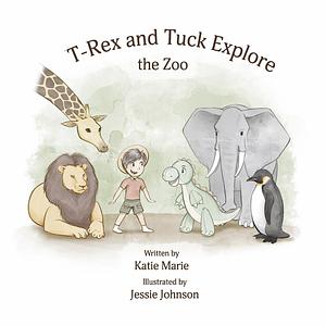 T-Rex and Tuck Explore the Zoo by Jessie Johnson, Katie Marie, Katie Marie