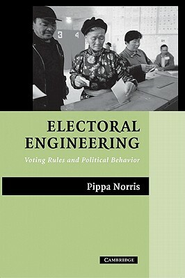 Electoral Engineering: Voting Rules and Political Behavior by Pippa Norris