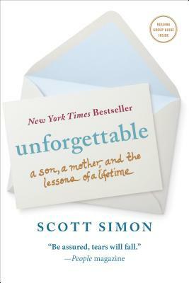 Unforgettable: A Son, a Mother, and the Lessons of a Lifetime by Scott Simon