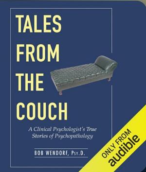 Tales from the Couch: A Clinical Psychologist's True Stories of Psychopathology by Bob Wendorf