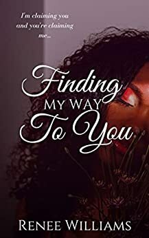 Finding My Way To You by Renee Williams