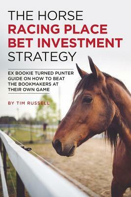 The Horse Racing Place Bet Investment Strategy by Tim Russell