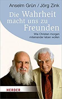 Die Wahrheit macht uns zu Freunden by Anselm Grün, Jörg Zink