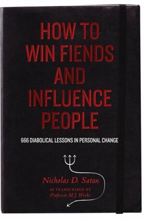 How to Win Fiends and Influence People: 666 Wicked Ways to Guarantee Success in the Workplace by Nicholas D. Satan