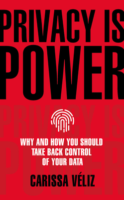 Privacy is Power: Reclaiming Democracy in the Digital Age by Carissa Véliz