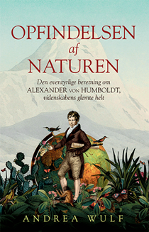 Opfindelsen af naturen: Den eventyrlige beretning om Alexander von Humboldt, videnskabens glemte helt by Andrea Wulf