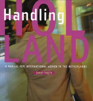 Handling Holland: A Manual for International Women in the Netherlands by Janet Inglis