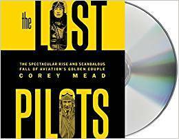 The Lost Pilots: The Spectacular Rise and Scandalous Fall of Aviation's Golden Couple by Corey Mead