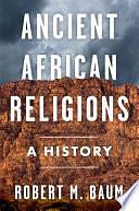 Ancient African Religions: A History by Robert M. Baum