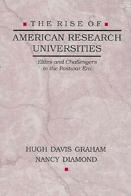The Rise of American Research Universities: Elites and Challengers in the Postwar Era by Hugh Davis Graham, Nancy Diamond
