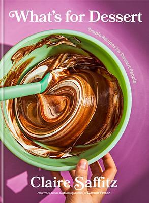 What's for Dessert: Simple Recipes for Dessert People: A Baking Book by Claire Saffitz, Claire Saffitz