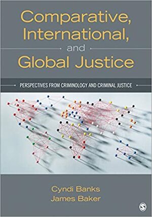 Comparative, International, and Global Justice: Perspectives from Criminology and Criminal Justice by James Baker, Cynthia L. Banks