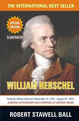 William Herschel: Great Astronomers by Robert Stawell Ball