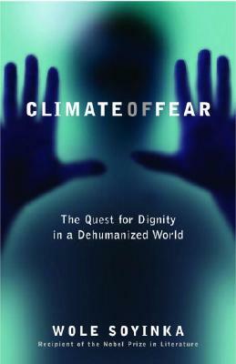 Climate of Fear: The Quest for Dignity in a Dehumanized World by Wole Soyinka