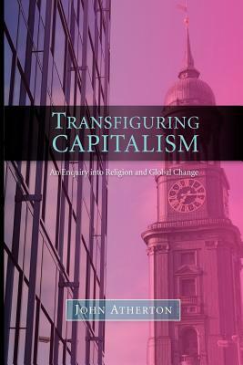 Transfiguring Capitalism by John Atherton