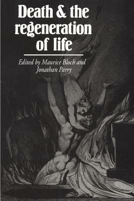 Death and the Regeneration of Life by Jonathan Parry, Maurice Bloch