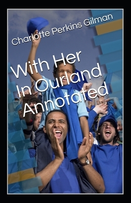 With Her In Ourland Annotated by Charlotte Perkins Gilman