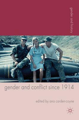 Gender and Conflict Since 1914: Historical and Interdisciplinary Perspectives by Ana Carden-Coyne