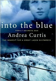 Into the Blue: Family Secrets and the Search for A Great Lakes Shipwreck by Andrea Curtis