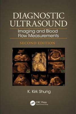 Diagnostic Ultrasound: Imaging and Blood Flow Measurements, Second Edition by K. Kirk Shung