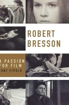 Robert Bresson: A Passion for Film by Tony Pipolo