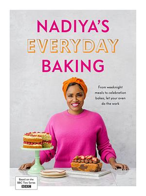 Nadiya's Everyday Baking: Over 95 simple and delicious new recipes as featured in the BBC2 TV show by Nadiya Hussain, Nadiya Hussain