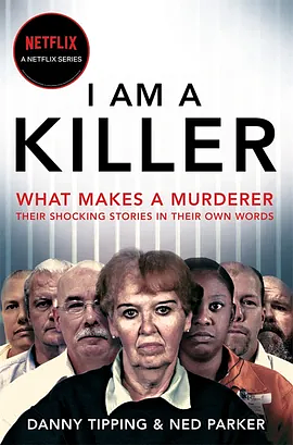 I Am A Killer: What Makes a Murderer, Their Shocking Stories in their Own Words by Ned Parker, Danny Tipping