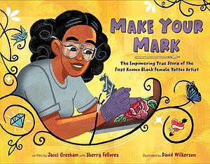 Make Your Mark: The Empowering True Story of the First Known Black Female Tattoo Artist by Jacci Gresham